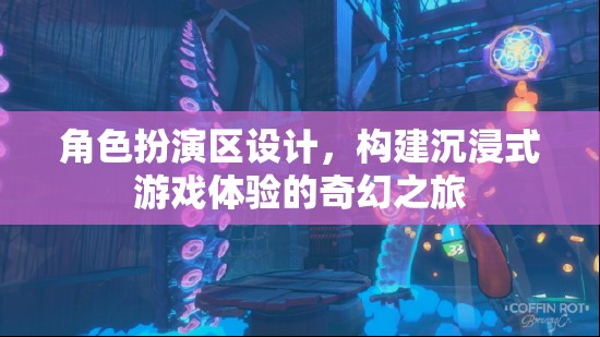 構(gòu)建沉浸式奇幻之旅，角色扮演區(qū)設(shè)計(jì)
