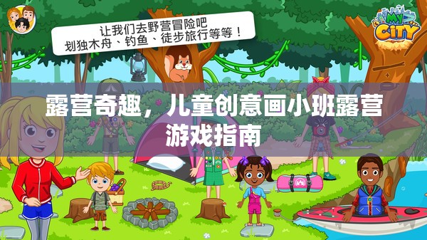 兒童創(chuàng)意畫(huà)小班露營(yíng)游戲，激發(fā)孩子想象力的奇妙之旅