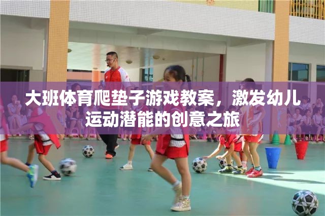 激發(fā)潛能，大班幼兒爬墊子游戲創(chuàng)意教案