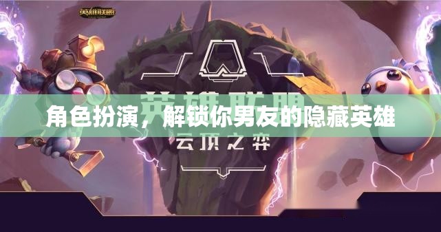 解鎖男友的隱藏英雄，角色扮演的魅力與挑戰(zhàn)