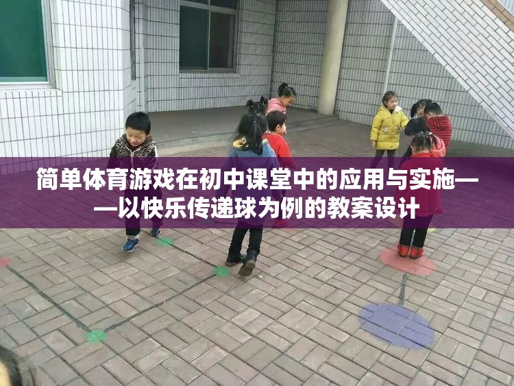 快樂傳遞球，初中課堂中的簡單體育游戲應(yīng)用與實施教案設(shè)計