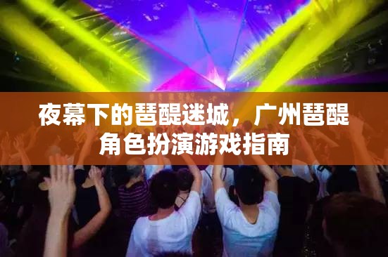 夜幕下的琶醍迷城，廣州琶醍角色扮演游戲指南
