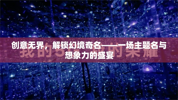 創(chuàng)意無(wú)界，解鎖幻境奇名——探索主題名與想象力的無(wú)限可能  第3張