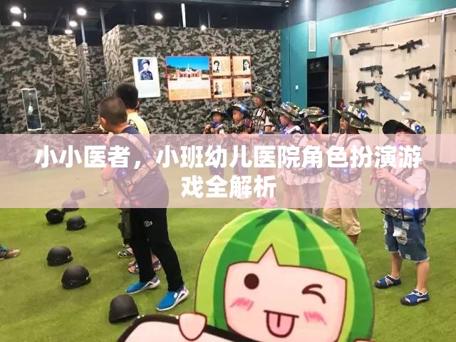 小班幼兒醫(yī)院角色扮演游戲，小小醫(yī)者的全面解析