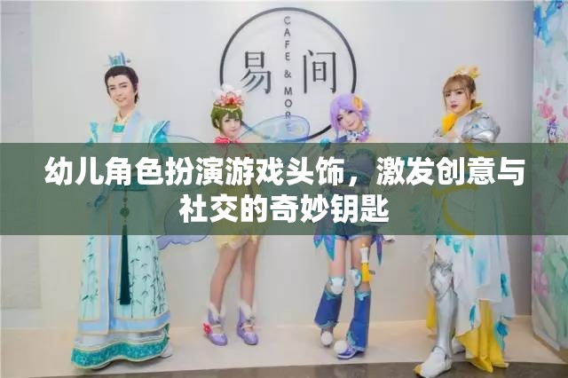 幼兒角色扮演游戲頭飾，激發(fā)創(chuàng)意與社交的奇妙鑰匙