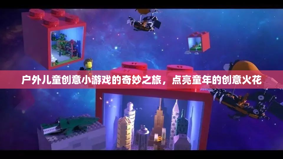 戶外兒童創(chuàng)意小游戲的奇妙之旅，點亮童年的創(chuàng)意火花