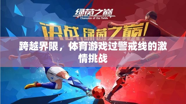 跨越界限，體育游戲過警戒線的激情挑戰(zhàn)