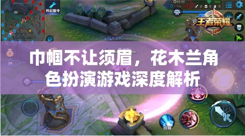 巾幗不讓須眉，花木蘭角色扮演游戲深度解析