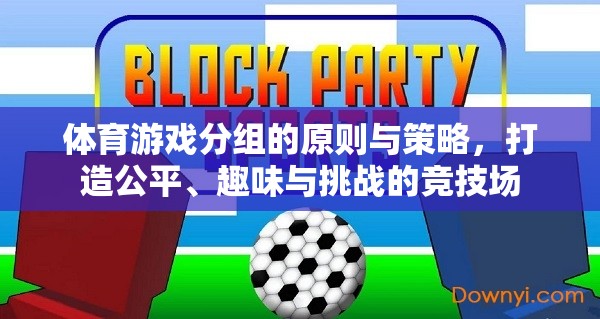 打造公平、趣味與挑戰(zhàn)的競(jìng)技場(chǎng)，體育游戲分組的原則與策略