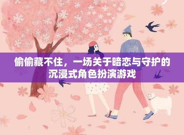 偷偷藏不住，一場關(guān)于暗戀與守護的沉浸式角色扮演游戲