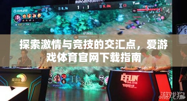 探索激情與競技的交匯點(diǎn)，愛游戲體育官網(wǎng)下載指南
