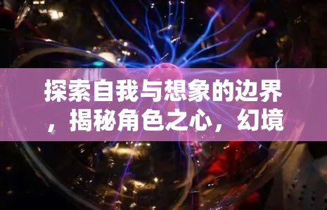 探索自我與想象的邊界，揭秘角色之心，開啟幻境之旅