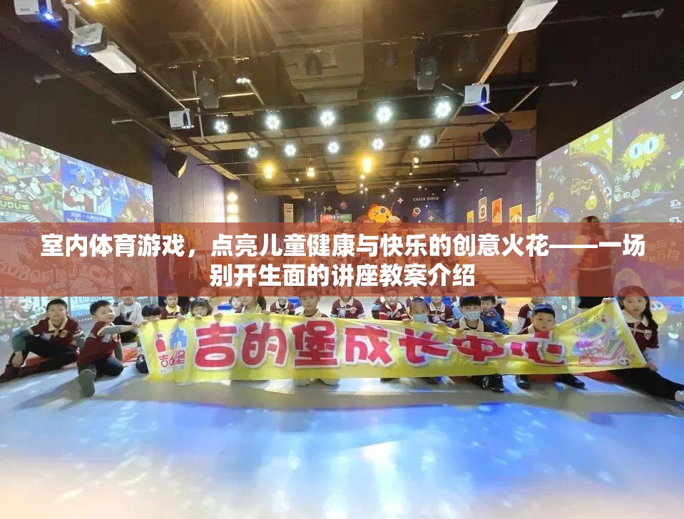點亮兒童健康與快樂，一場別開生面的室內(nèi)體育游戲講座教案