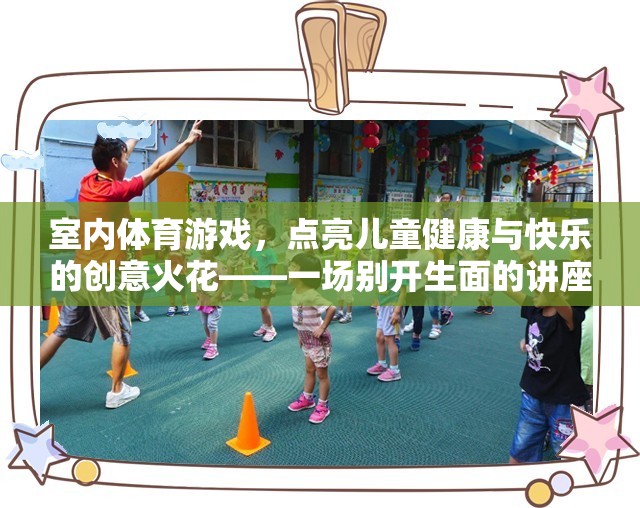 點亮兒童健康與快樂，一場別開生面的室內(nèi)體育游戲講座教案