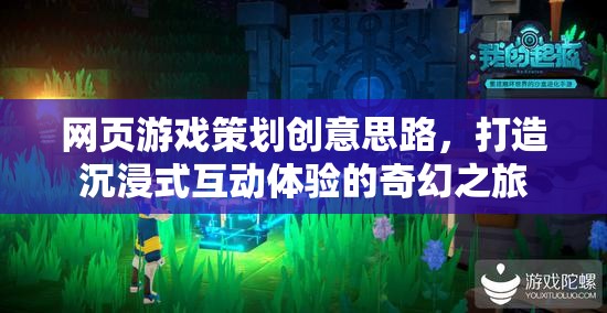 創(chuàng)意引領(lǐng)，打造沉浸式互動體驗的奇幻網(wǎng)頁游戲策劃