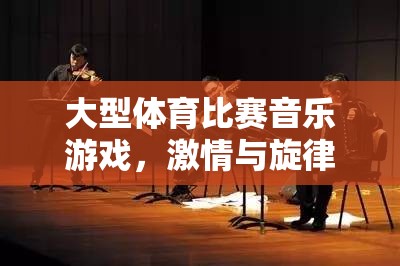 激情與旋律的交響，大型體育比賽中的音樂游戲