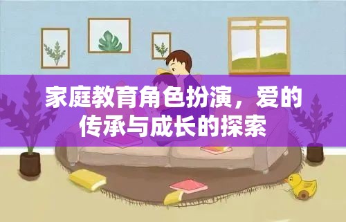 家庭教育角色扮演，愛的傳承與成長(zhǎng)的探索  第1張
