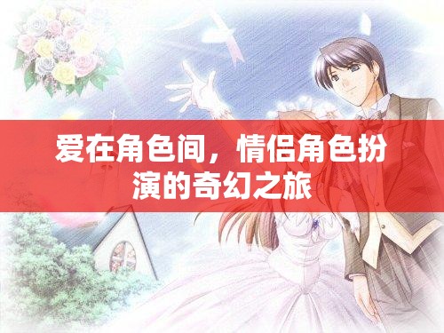 愛在角色間，情侶角色扮演的奇幻之旅