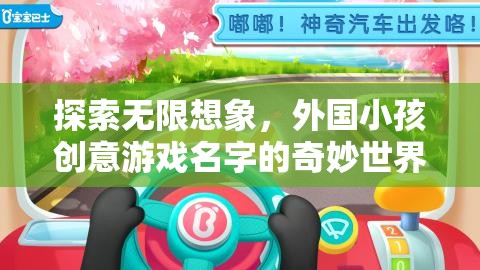 創(chuàng)意無限，外國小孩的奇妙游戲名字世界