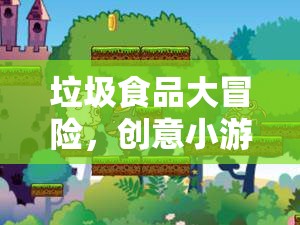 垃圾食品大冒險，創(chuàng)意小游戲的趣味探索之旅