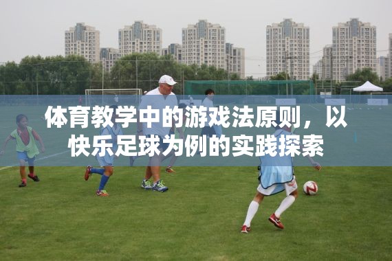 快樂足球，體育教學(xué)中游戲法原則的實(shí)踐探索