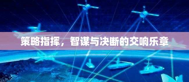 智謀與決斷，策略指揮的交響樂章
