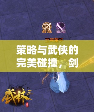劍影江湖，策略與武俠的激情碰撞