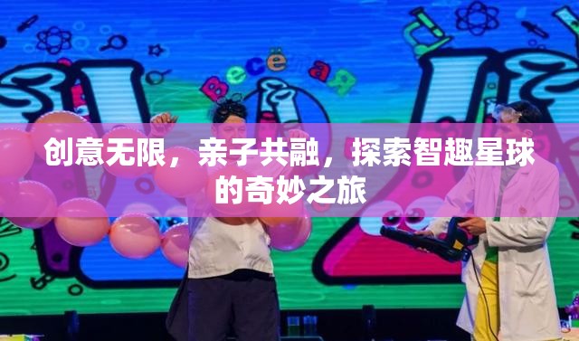 親子共融，探索智趣星球的奇妙之旅