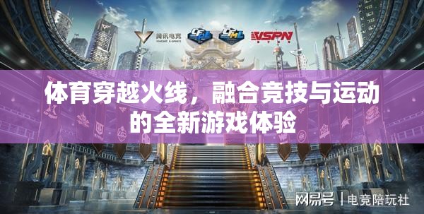 體育穿越火線，競(jìng)技與運(yùn)動(dòng)的完美融合  第3張