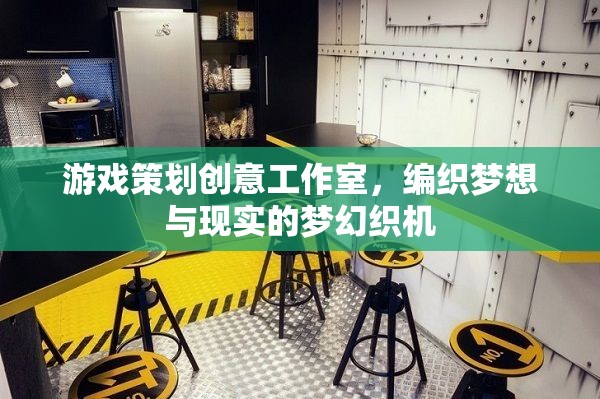 編織夢想與現(xiàn)實的夢幻織機，游戲策劃創(chuàng)意工作室的創(chuàng)意之旅