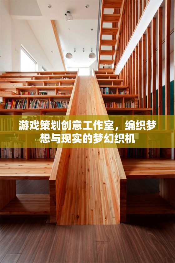 編織夢想與現(xiàn)實的夢幻織機，游戲策劃創(chuàng)意工作室的創(chuàng)意之旅