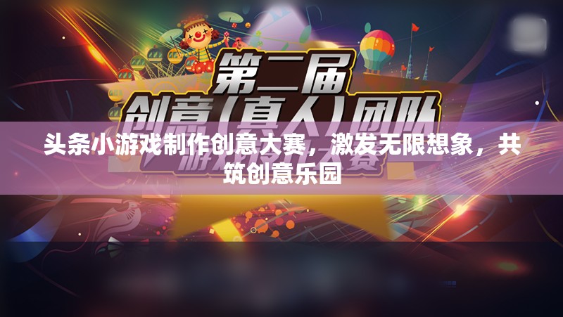 創(chuàng)意無(wú)限，樂(lè)在頭條，小游戲制作大賽點(diǎn)燃想象火花  第1張