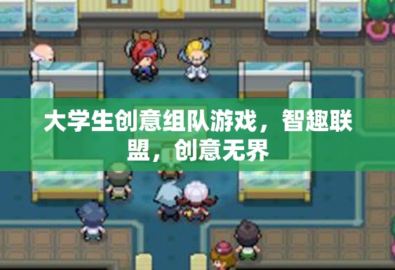 智趣聯(lián)盟，大學(xué)生創(chuàng)意組隊游戲，激發(fā)無限創(chuàng)意