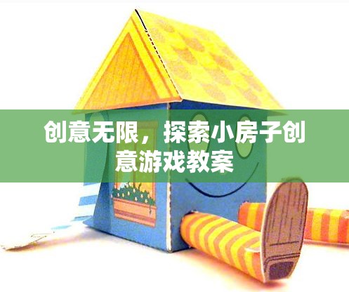 創(chuàng)意小屋，探索無(wú)限可能的兒童游戲教案設(shè)計(jì)