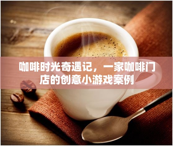 咖啡時光奇遇，一家咖啡門店的創(chuàng)意小游戲案例