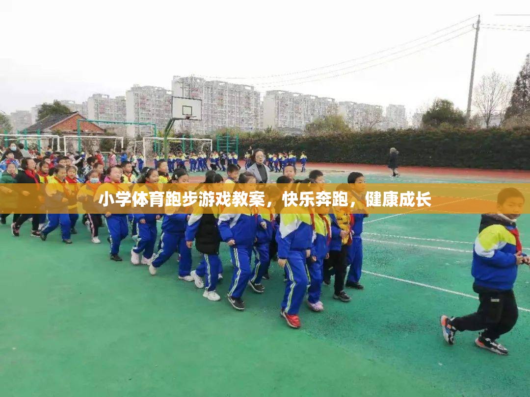快樂(lè)奔跑，小學(xué)體育跑步游戲教案，助力兒童健康成長(zhǎng)