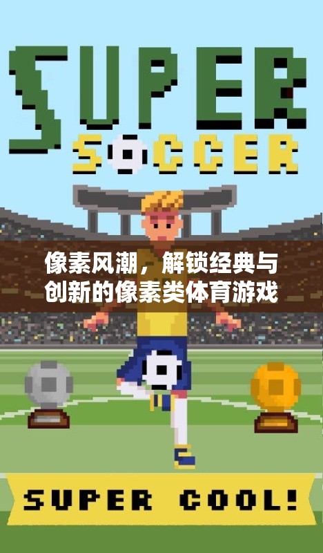 像素風(fēng)潮，解鎖經(jīng)典與創(chuàng)新的像素類體育游戲全貌