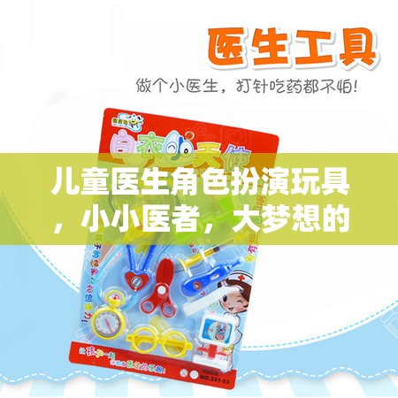 小小醫(yī)者，大夢想啟航，兒童醫(yī)生角色扮演玩具的魅力