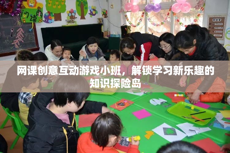網(wǎng)課創(chuàng)意互動游戲小班，解鎖學(xué)習(xí)新樂趣的知識探險島