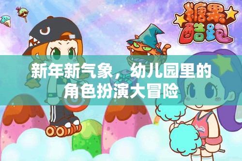 幼兒園新年角色扮演大冒險，開啟新年的奇妙旅程