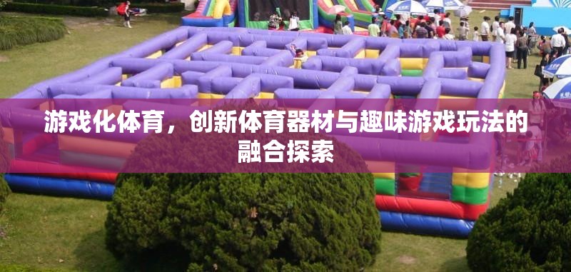 游戲化體育，創(chuàng)新器材與趣味玩法的融合探索