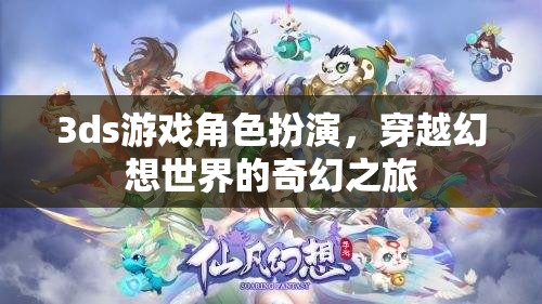 3ds幻想之旅，穿越幻想世界的奇幻角色扮演