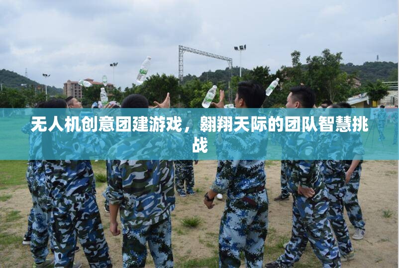 無(wú)人機(jī)創(chuàng)意團(tuán)建游戲，翱翔天際的團(tuán)隊(duì)智慧挑戰(zhàn)