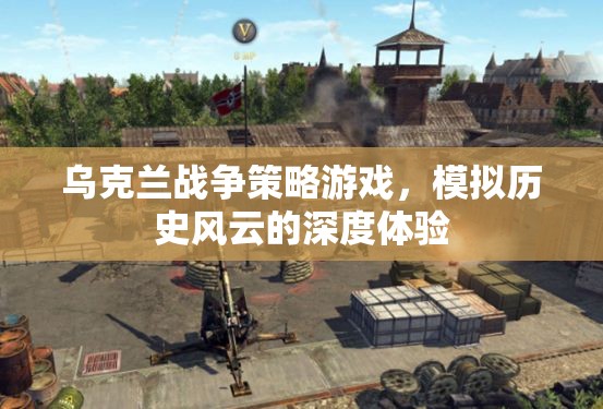 烏克蘭戰(zhàn)爭策略游戲，深度體驗歷史風(fēng)云的魅力