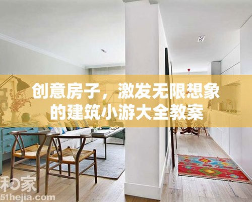 創(chuàng)意房子，激發(fā)無限想象的建筑小游大全教案