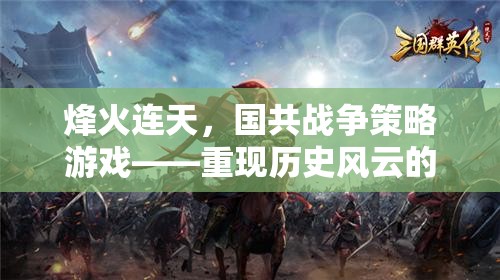烽火連天，國共戰(zhàn)爭(zhēng)策略游戲——?dú)v史風(fēng)云的智慧對(duì)決