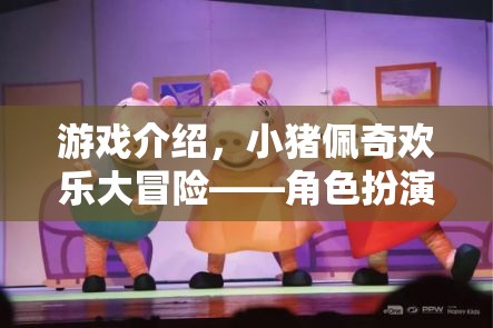 小豬佩奇歡樂大冒險，角色扮演的歡樂盛宴