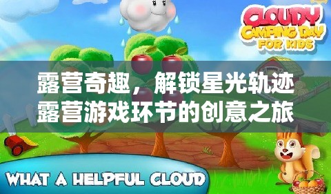 解鎖星光軌跡，露營奇趣的創(chuàng)意游戲之旅