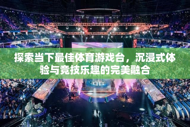 探索最佳體育游戲臺(tái)，沉浸式體驗(yàn)與競技樂趣的完美融合