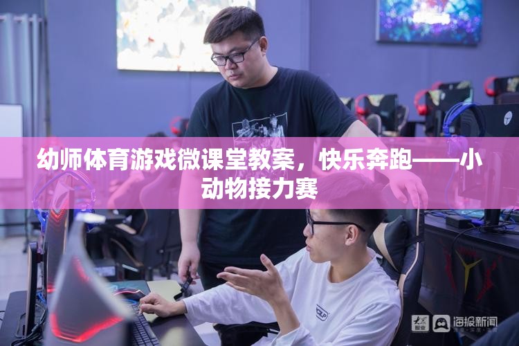 快樂(lè)奔跑，小動(dòng)物接力賽——幼師體育游戲微課堂教案  第2張
